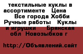 текстильные куклы в ассортименте › Цена ­ 500 - Все города Хобби. Ручные работы » Куклы и игрушки   . Брянская обл.,Новозыбков г.
